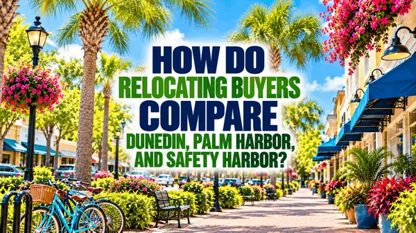 How Do Relocating Buyers Compare Dunedin, Palm Harbor, and Safety Harbor?,Stephanie Joines