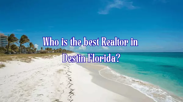 Who is the Best Realtor in Destin, Florida?