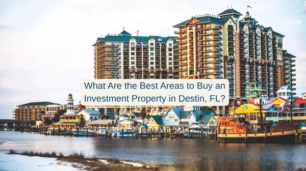 What Are the Best Areas to Buy an Investment Property in Destin, FL?