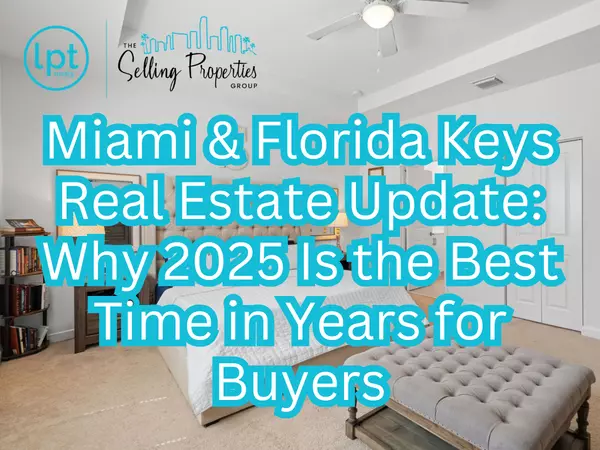 Miami & Florida Keys Real Estate Update: Why 2025 Is the Best Time in Years for Buyers