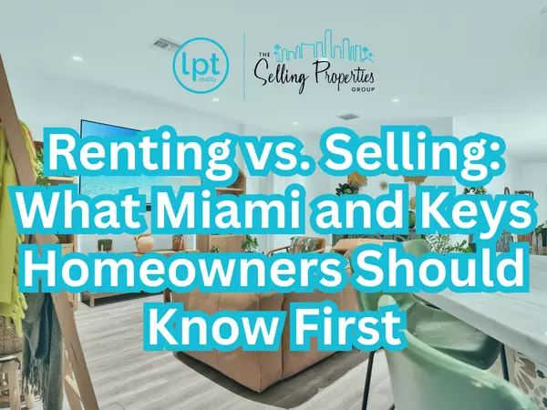 Renting vs Selling: What Miami and Keys Homeowners should know first