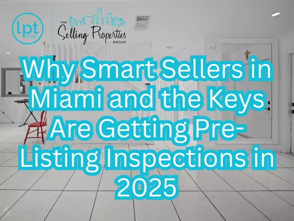 Why Smart Sellers in Miami and The Keys Are Getting Pre - Listing Inspections in 2025