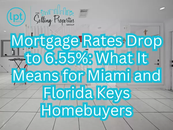 Mortgage Rates Drop to 6.55%: What It Means for Miami and Florida Keys Homebuyers
