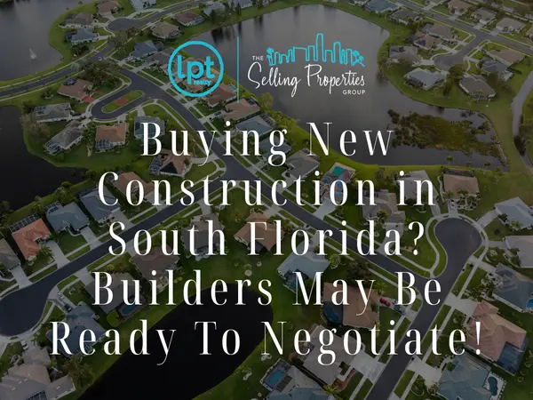 Buying New Construction in South Florida? Builders May Be Ready To Negotiate!