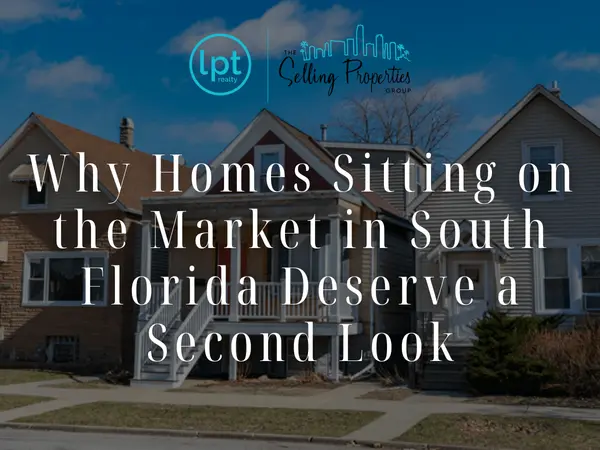 Why Homes Sitting on the Market in South Florida Deserve a Second Look