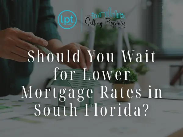 Should You Wait for Lower Mortgage Rates in South Florida?
