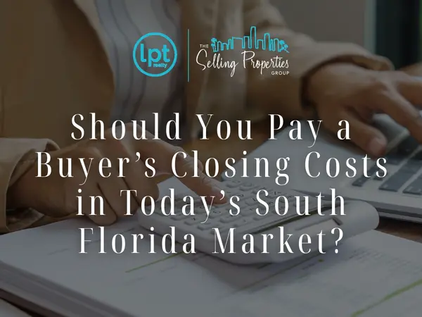 Should You Pay a Buyer’s Closing Costs in Today’s South Florida Market?
