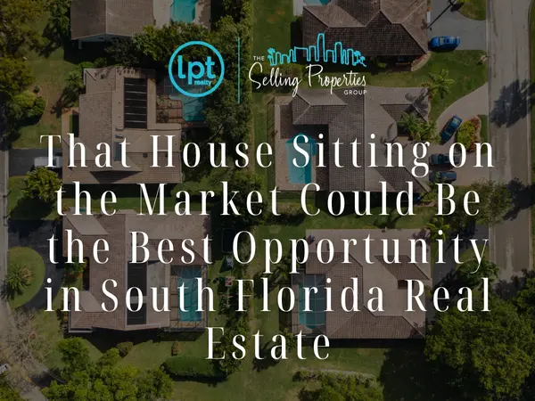 That House Sitting on the Market Could Be the Best Opportunity in South Florida Real Estate