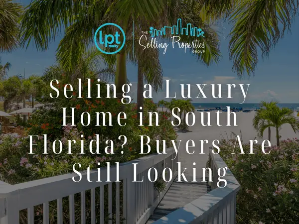 Selling a Luxury Home in South Florida? Buyers Are Still Looking