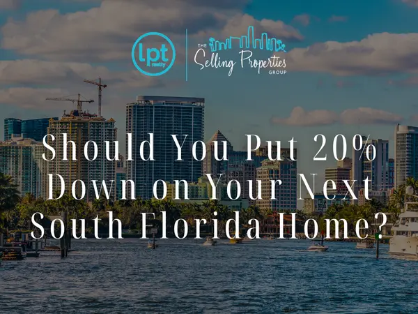 Should You Put 20% Down on Your Next South Florida Home?