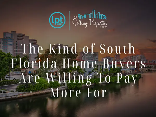 The Kind of South Florida Home Buyers Are Willing To Pay More For