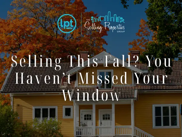 Selling This Fall? You Haven’t Missed Your Window