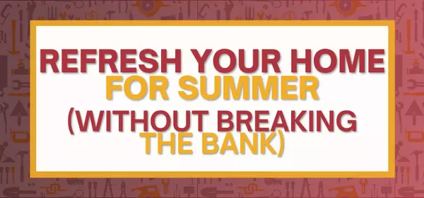 How to Refresh Your Home for Summer (Without Breaking the Bank)
