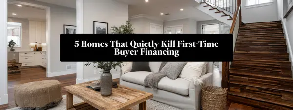 feature image of 5 Homes That Quietly Kill First-Time Buyer Financing