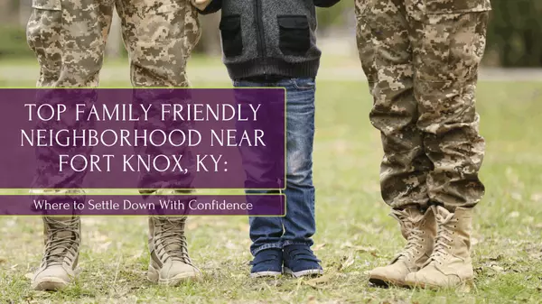 Top Family-Friendly Neighborhoods Near Fort Knox, KY: Where to Settle Down With Confidence