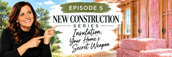 New Construction Series, Episode 5: Insulation, Your Home's Secret Weapon,Sherri Monroe