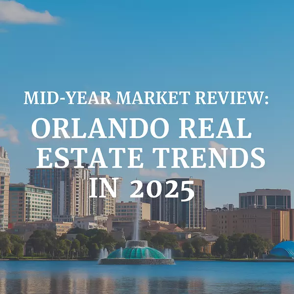 Mid-Year Market Review: Orlando Real Estate Trends in 2025