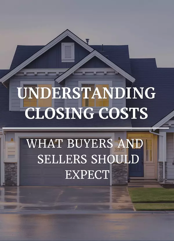 Understanding Closing Costs: What Buyers and Sellers Should Expect
