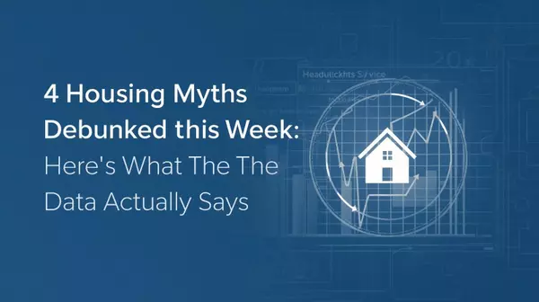 feature image of 4 Housing Myths Debunked This Week: Here’s What the Data Actually Says