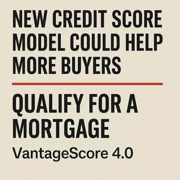 Big News: New Credit Score Model Could Help More Buyers Qualify for a Mortgage in 2025