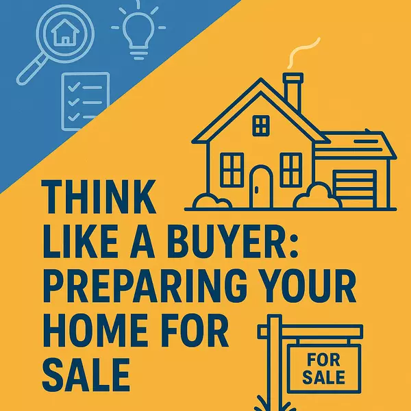 Think Like a Buyer: What Really Matters When Selling Your Home
