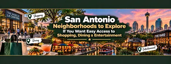 San Antonio Neighborhoods to Explore If You Want Easy Access to Shopping, Dining & Entertainment