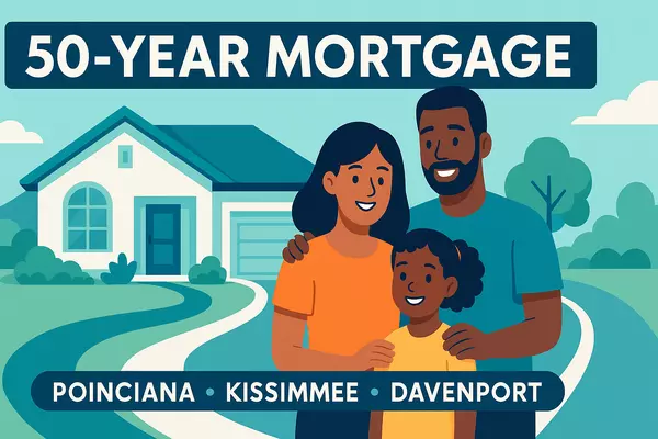 The 50 Year Mortgage Explained For Poinciana, Kissimmee And Davenport Buyers