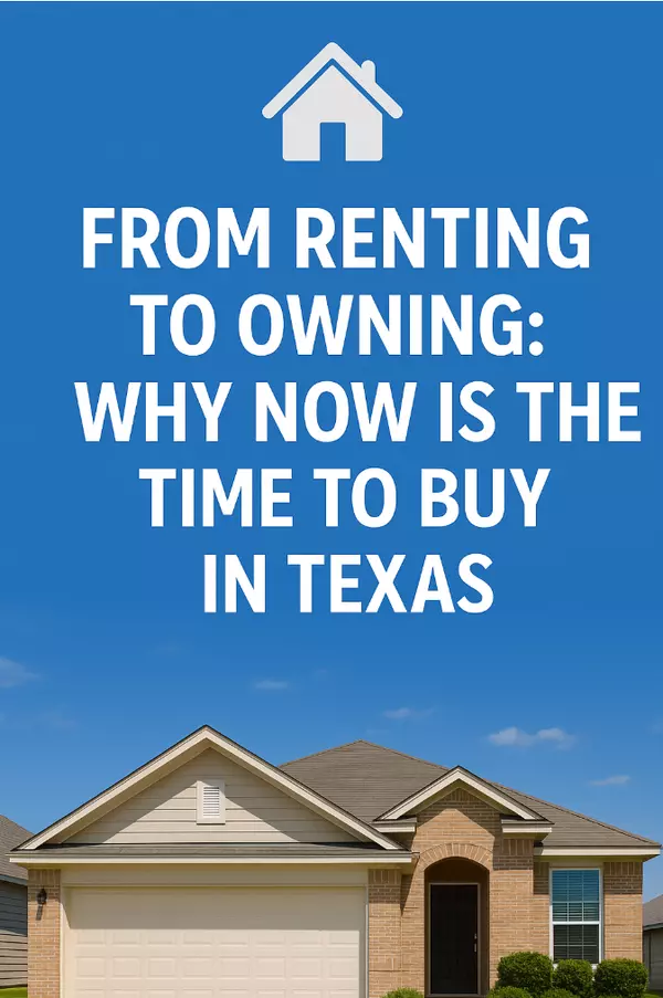 From Renting to Owning: Why Now Is the Time to Buy in Texas