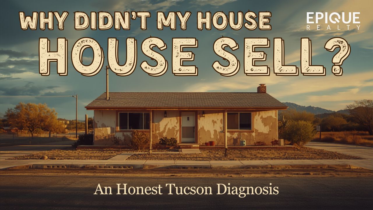 EPIQUE Realty title card over a weathered Tucson ranch house with peeling paint and a gravel yard, mountains in the distance, reading why didn't my house sell, an honest Tucson diagnosis.