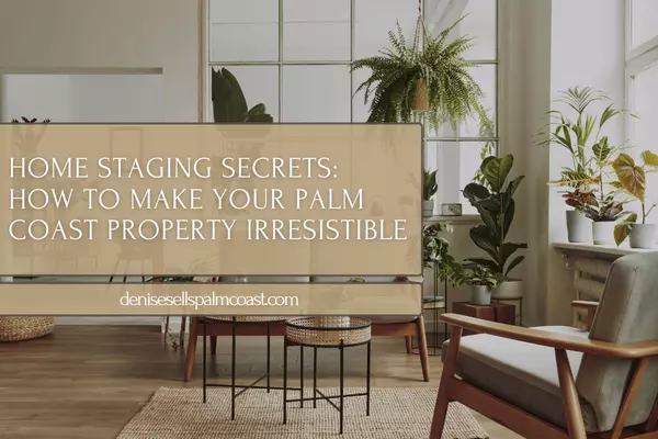 Home Staging Secrets: How to Make Your Palm Coast Property Irresistible
