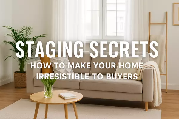Staging Secrets: How to Make Your Home Irresistible to Buyers