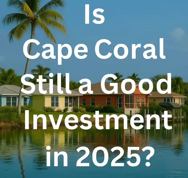 Is Cape Coral Still a Good Investment in 2025?