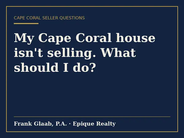 My Cape Coral house isn't selling. What should I do?