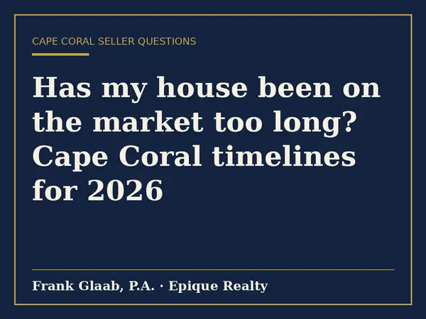 Has my house been on the market too long? Cape Coral timelines for 2026