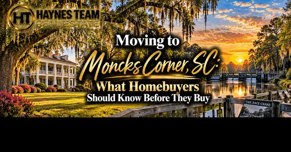 Moving to Moncks Corner, SC: What Homebuyers Should Know Before They Buy