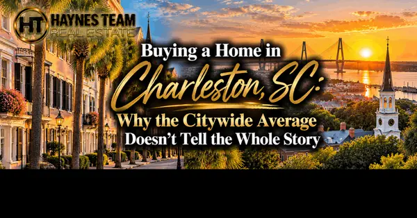 Buying a Home in Charleston, SC: Why the Citywide Average Doesn't Tell the Whole Story