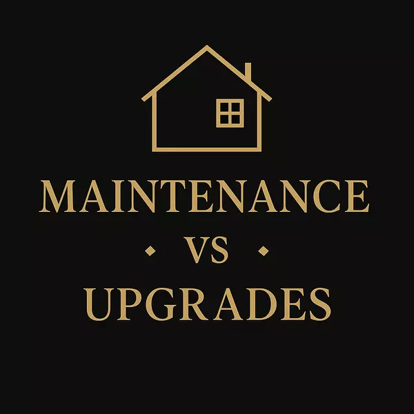 Home Maintenance vs. Upgrades: What’s the Difference (and Why It Matters!)