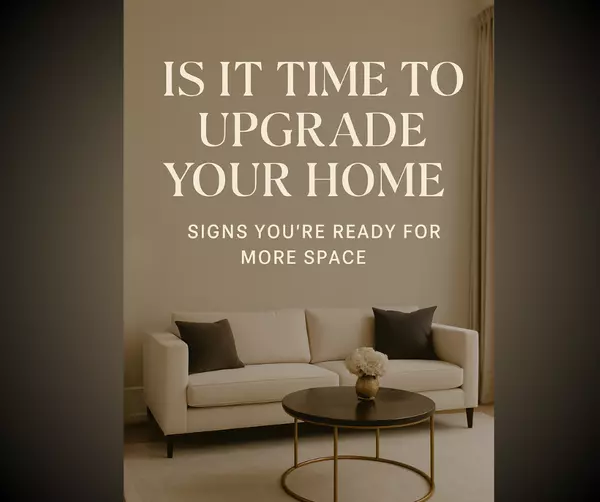 feature image of Is It Time to Upgrade Your Home? Signs You&#39;re Ready for More Space (or a home that better fits your lifestyle today!)