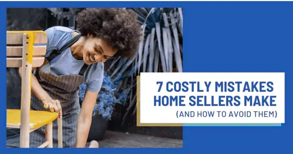 7 Costly Mistakes Home Sellers Make (And How to Avoid Them)