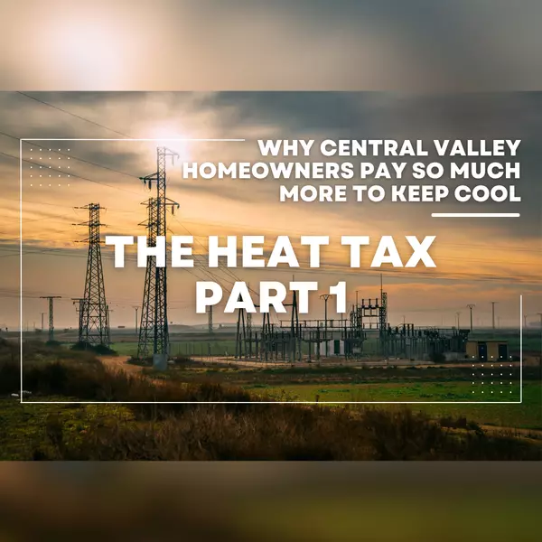 The Heat Tax ā Why Central Valley Homeowners Pay So Much More to Keep Cool