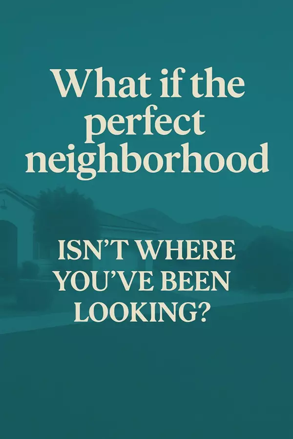 What If the Perfect Neighborhood Isn’t Where You’ve Been Looking?