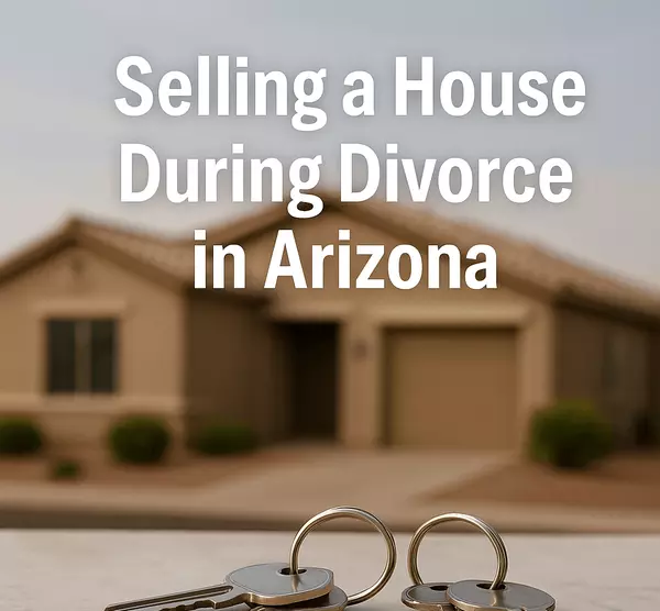 Selling a House During Divorce in Arizona: How to Keep It Simple and Fair