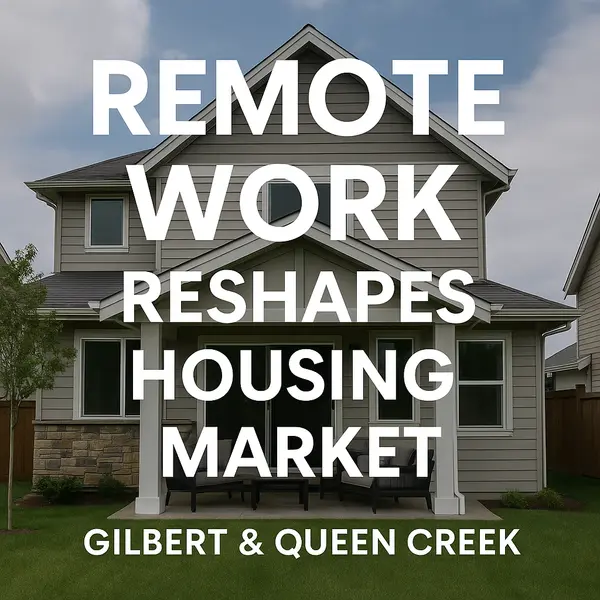 The Impact of Remote Work on Home Choices in Gilbert & Queen Creek,Heath Sullivan