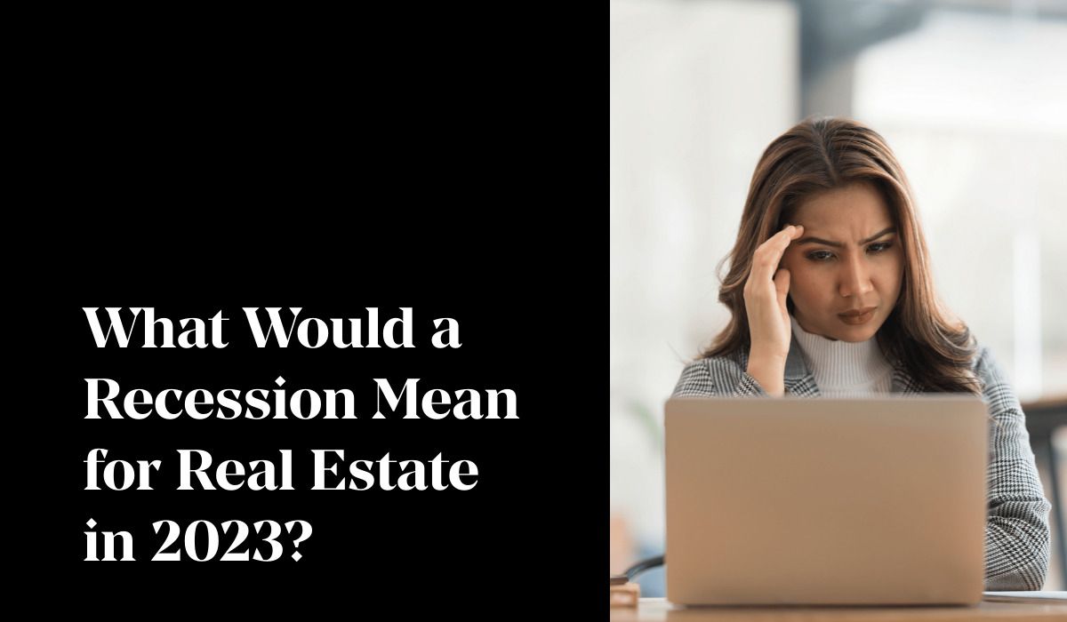 What Would a Recession Mean for Real Estate in 2023?