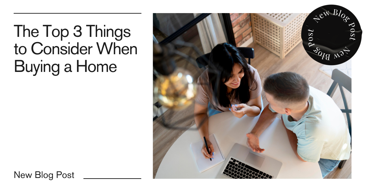 The Top 3 Things to Consider When Buying a Home