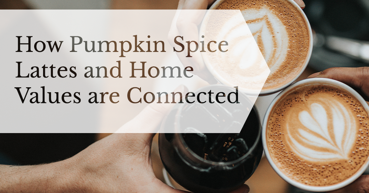How Pumpkin Spice Lattes and Home Values Are Connected
