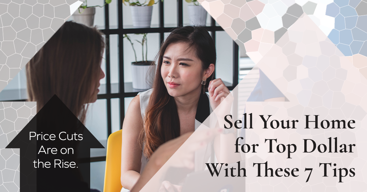 Price Cuts Are on the Rise. Sell Your Home for Top Dollar With These 7 Tips