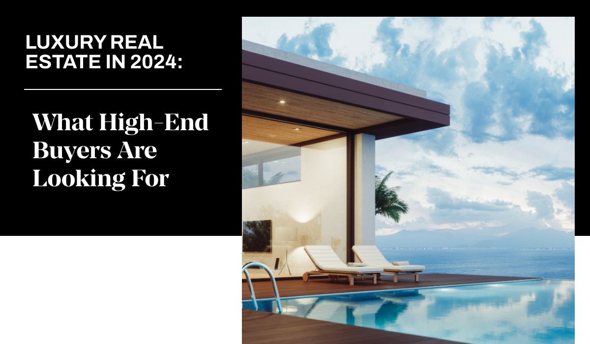 Luxury Real Estate in 2024: What High-End Buyers Are Looking For