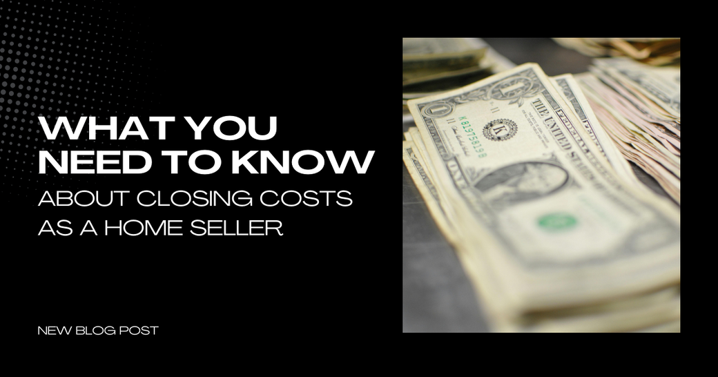 What You Need to Know About Closing Costs for Home Sellers