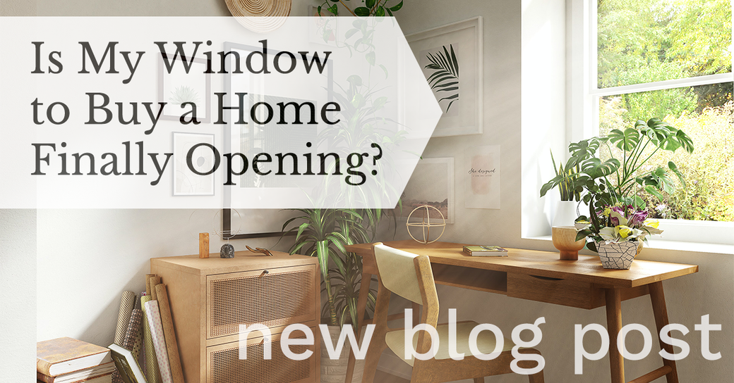 Is My Window to Buy a Home Finally Opening?